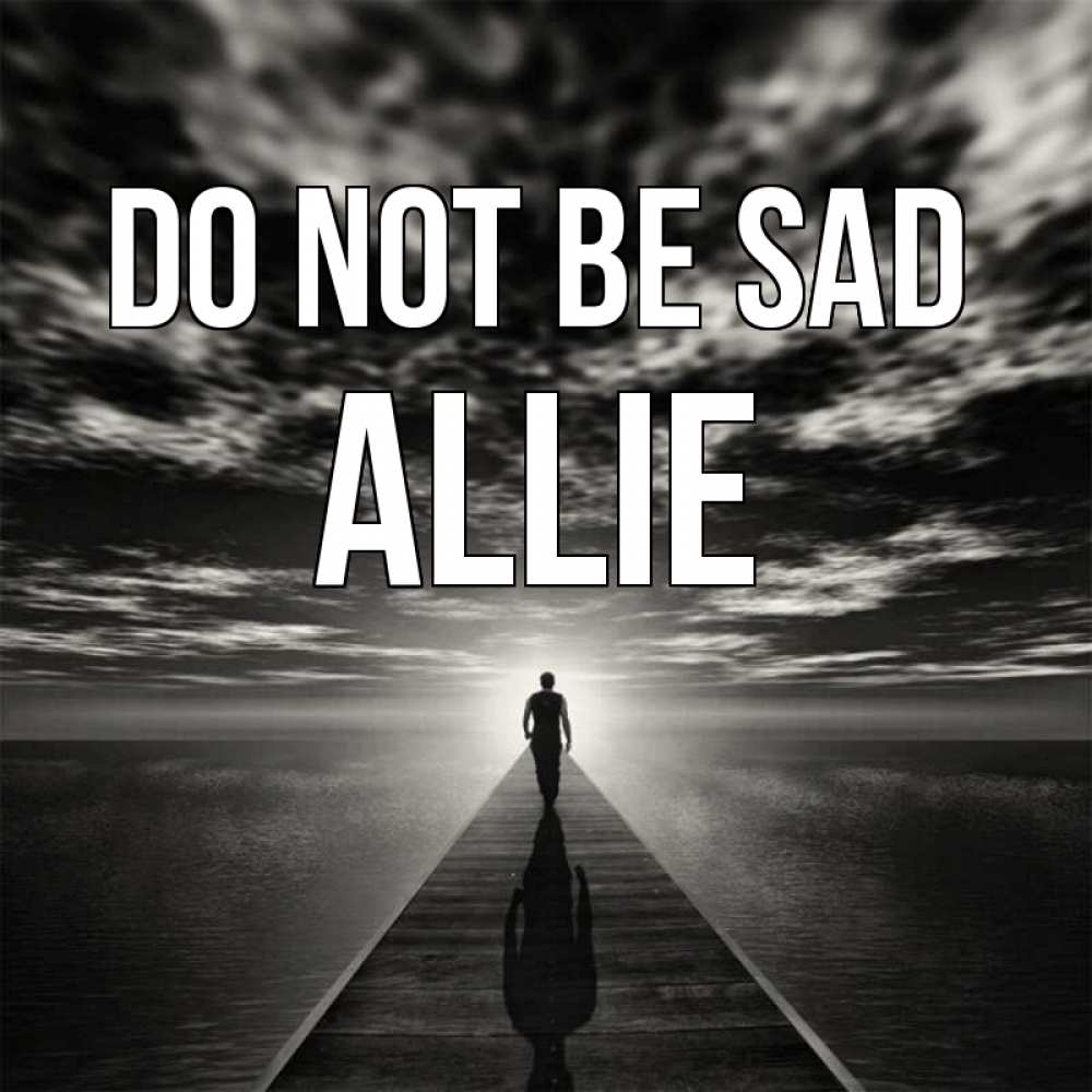 Greetings card с именем, Allie Do not be sad человек Greetings with text for free download 