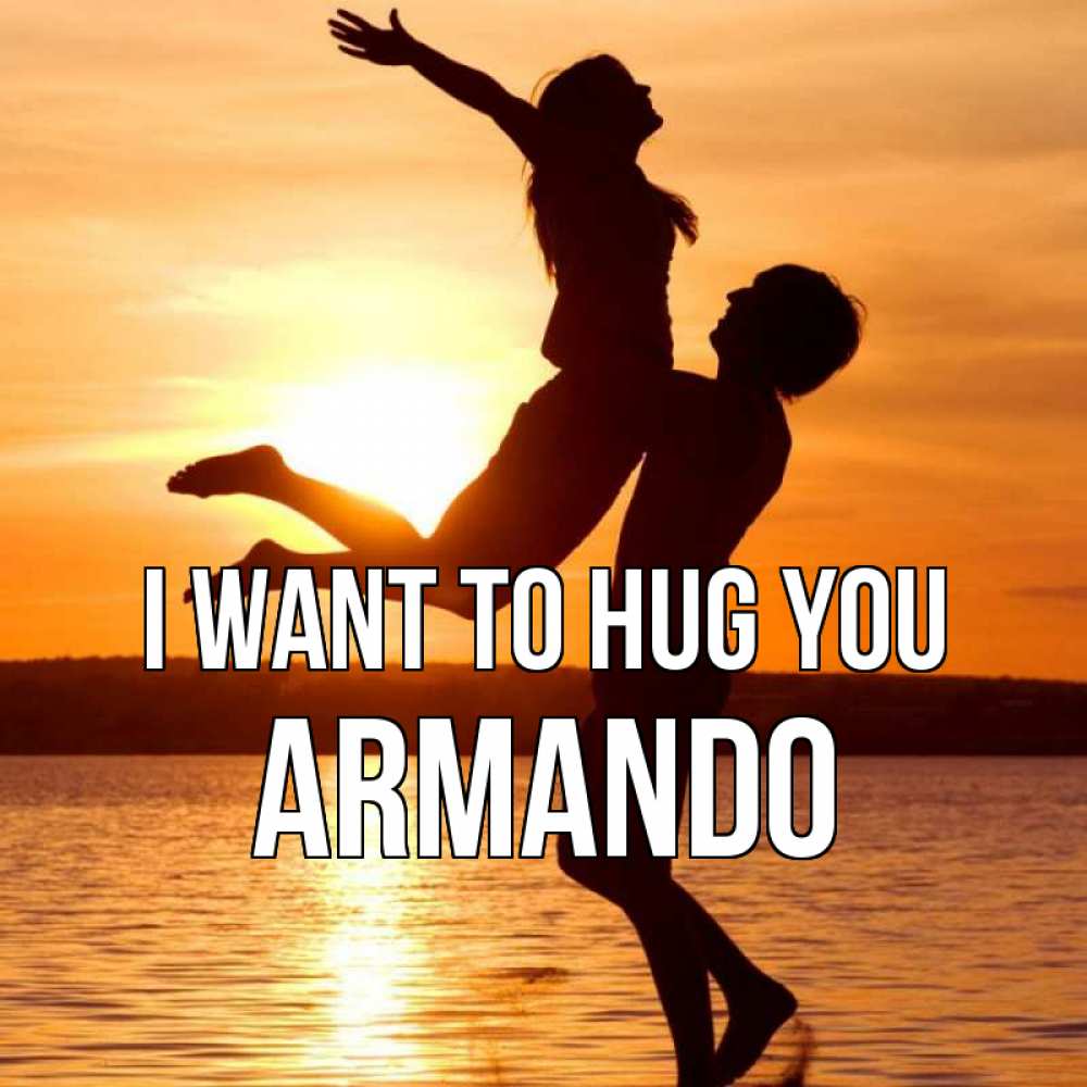 Greetings card с именем, Armando I want to hug you парень поднимает девушку и она летит Greetings with text for free download 