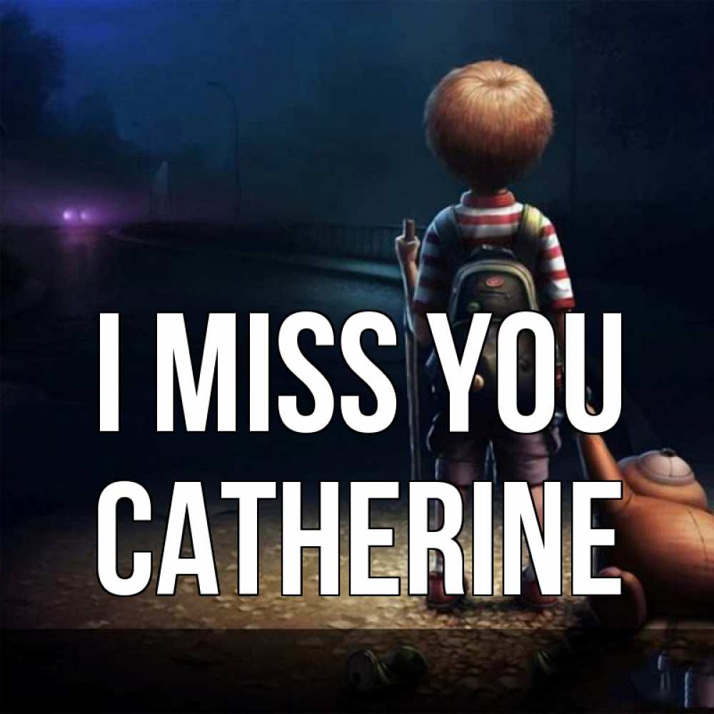 Greetings card с именем, Catherine I miss you скучно Greetings with text for free download 