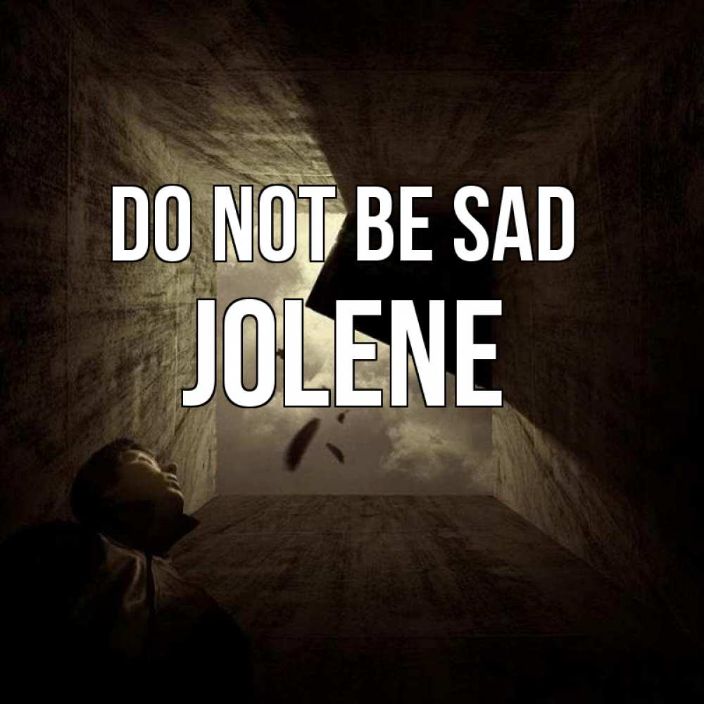 Greetings card с именем, Jolene Do not be sad жуть Greetings with text for free download 