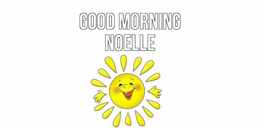 Greetings card с именем, Noelle Good morning солнце Greetings with text for free download 