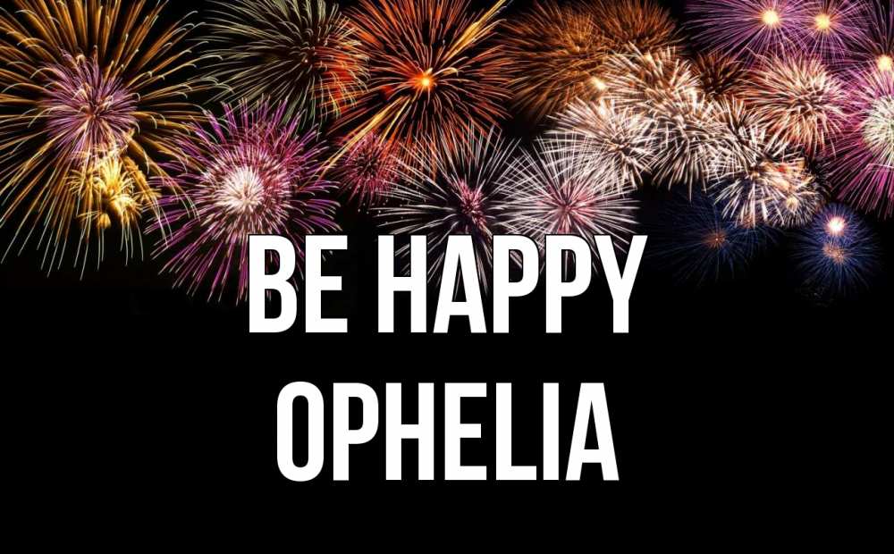 Greetings card с именем, Ophelia Be happy Фейрверг 1 Greetings with text for free download 