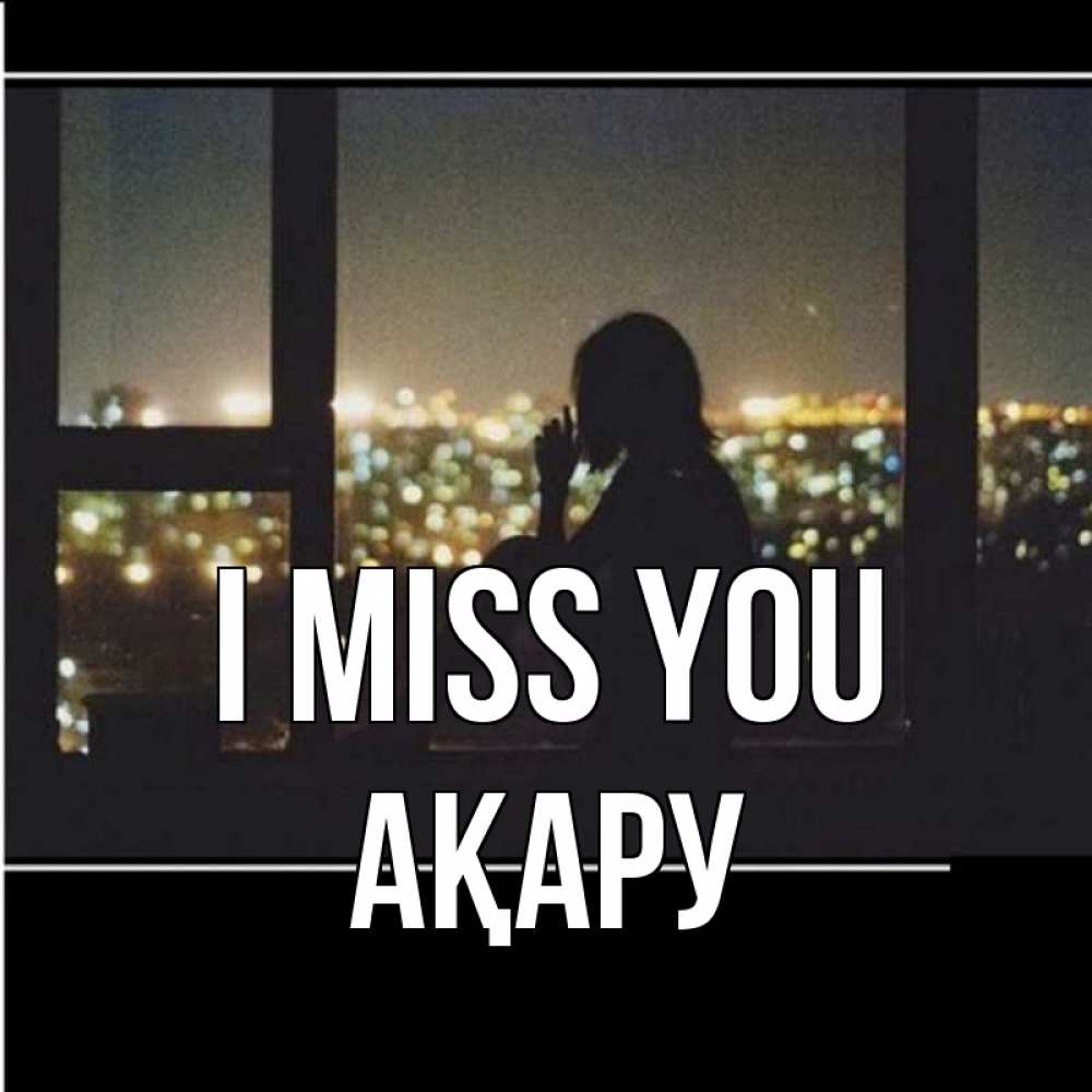 Greetings card с именем, АҚАРУ I miss you у окна Greetings with text for free download 