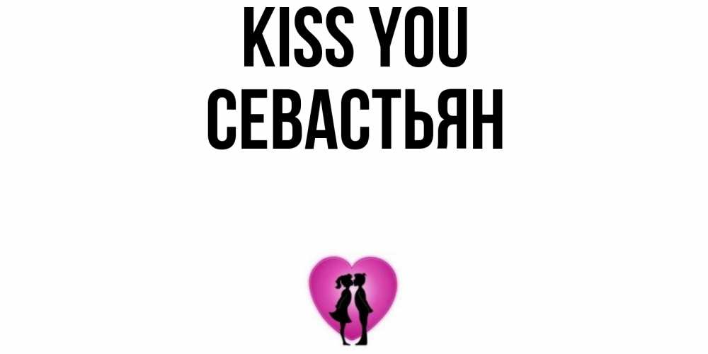 Greetings card с именем, Севастьян Kiss you поцелуй Greetings with text for free download 