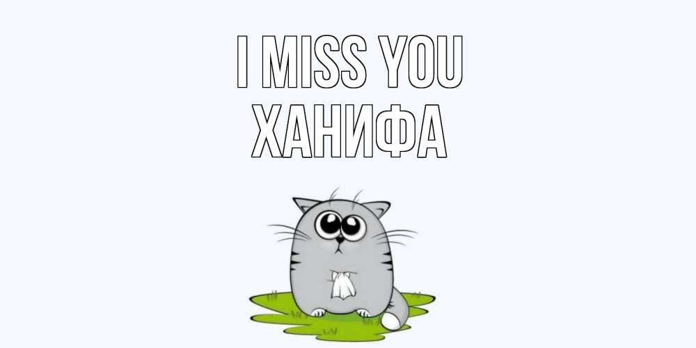 Greetings card с именем, ХАНИФА I miss you открытки с котиками я по тебе скучаю с именем Greetings with text for free download 