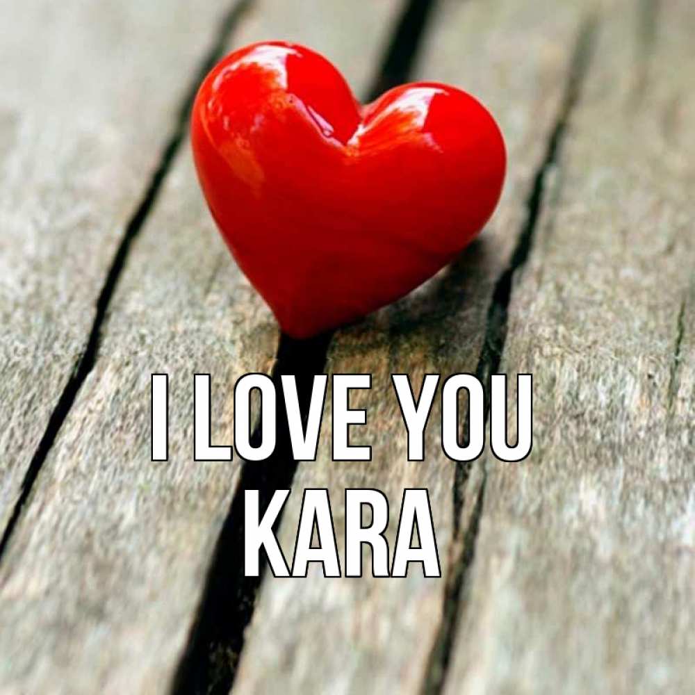 Greetings card с именем, Kara I love you красное 2 Greetings with text for free download 
