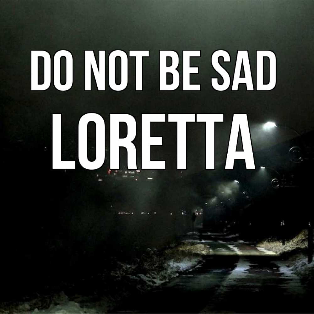 Greetings card с именем, Loretta Do not be sad фонари Greetings with text for free download 