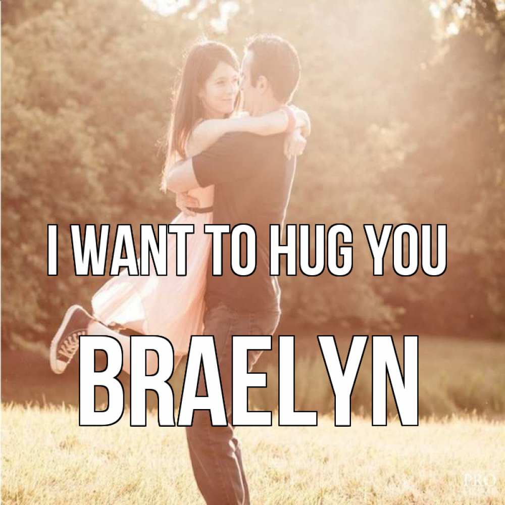 Greetings card с именем, Braelyn I want to hug you парень и девушка фото под фильтром Greetings with text for free download 