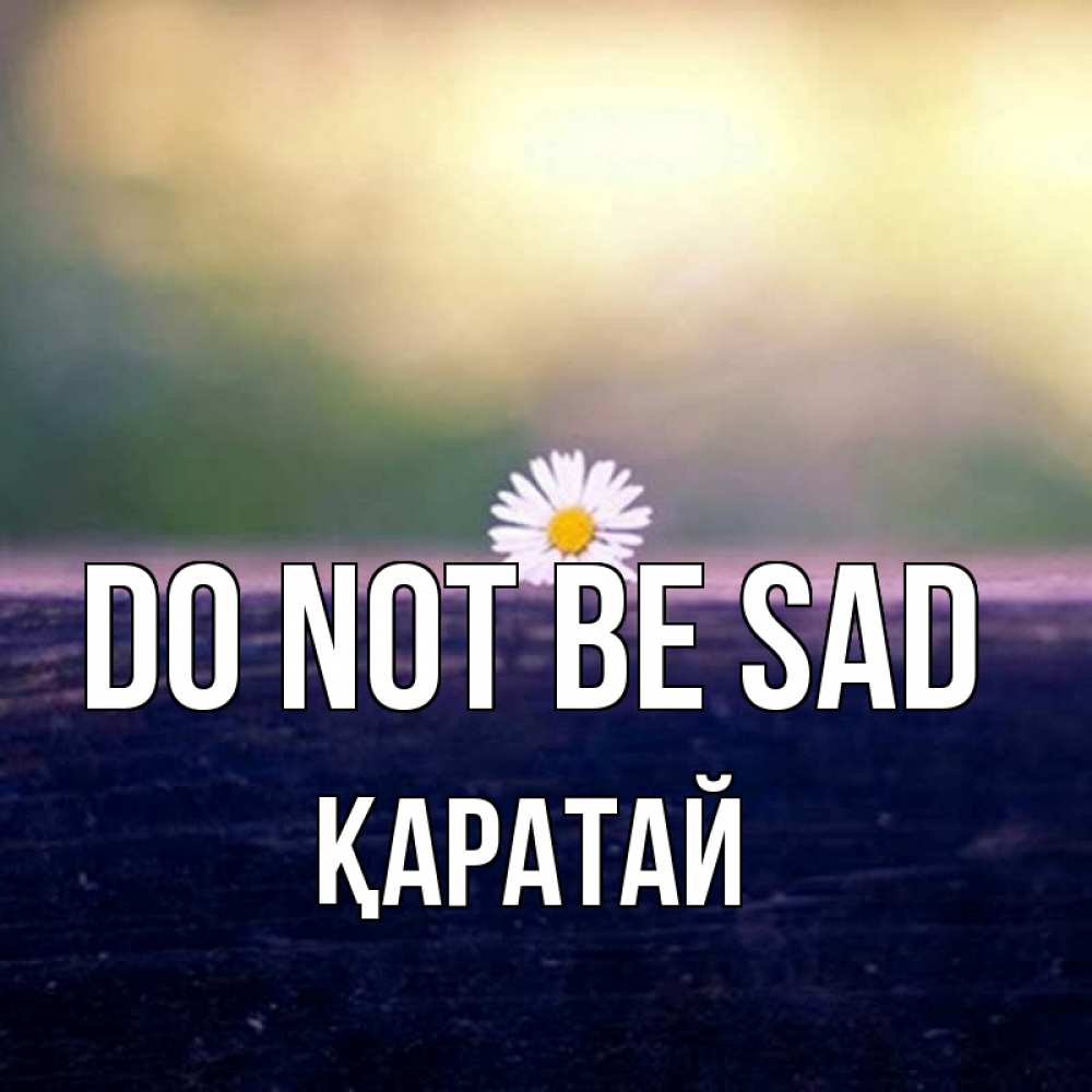 Greetings card с именем, Қаратай Do not be sad красота Greetings with text for free download 