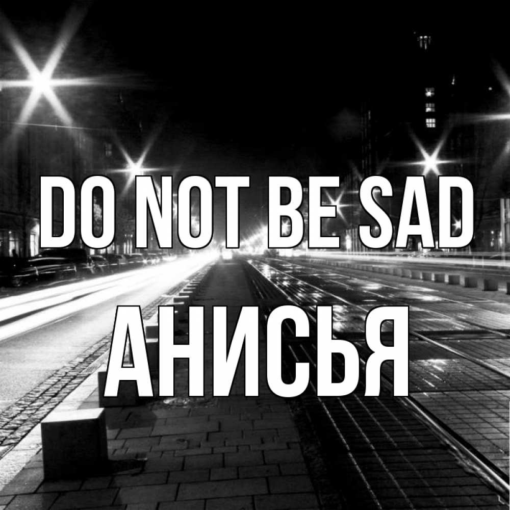 Greetings card с именем, Анисья Do not be sad ночной проспект Greetings with text for free download 