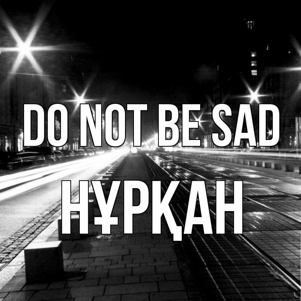 Greetings card с именем, Нұрқан Do not be sad ночной проспект Greetings with text for free download 