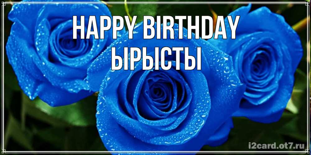 Greetings card с именем, ЫРЫСТЫ Happy Birthday розы с синим цветом Greetings with text for free download 