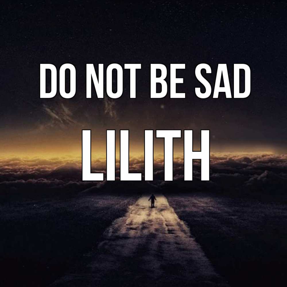 Greetings card с именем, Lilith Do not be sad дорога в никуда Greetings with text for free download 