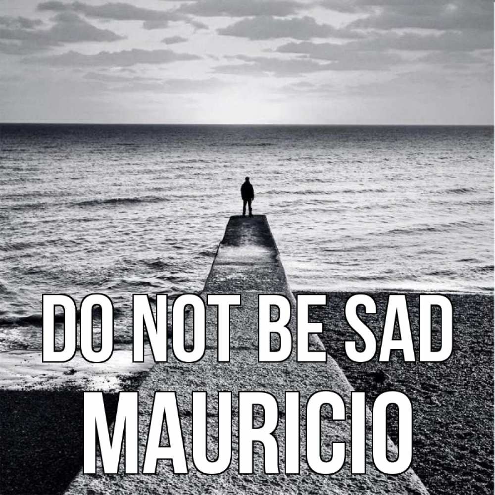Greetings card с именем, Mauricio Do not be sad море Greetings with text for free download 