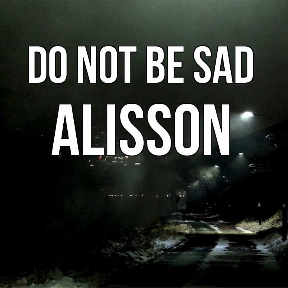 Greetings card с именем, Alisson Do not be sad фонари Greetings with text for free download 