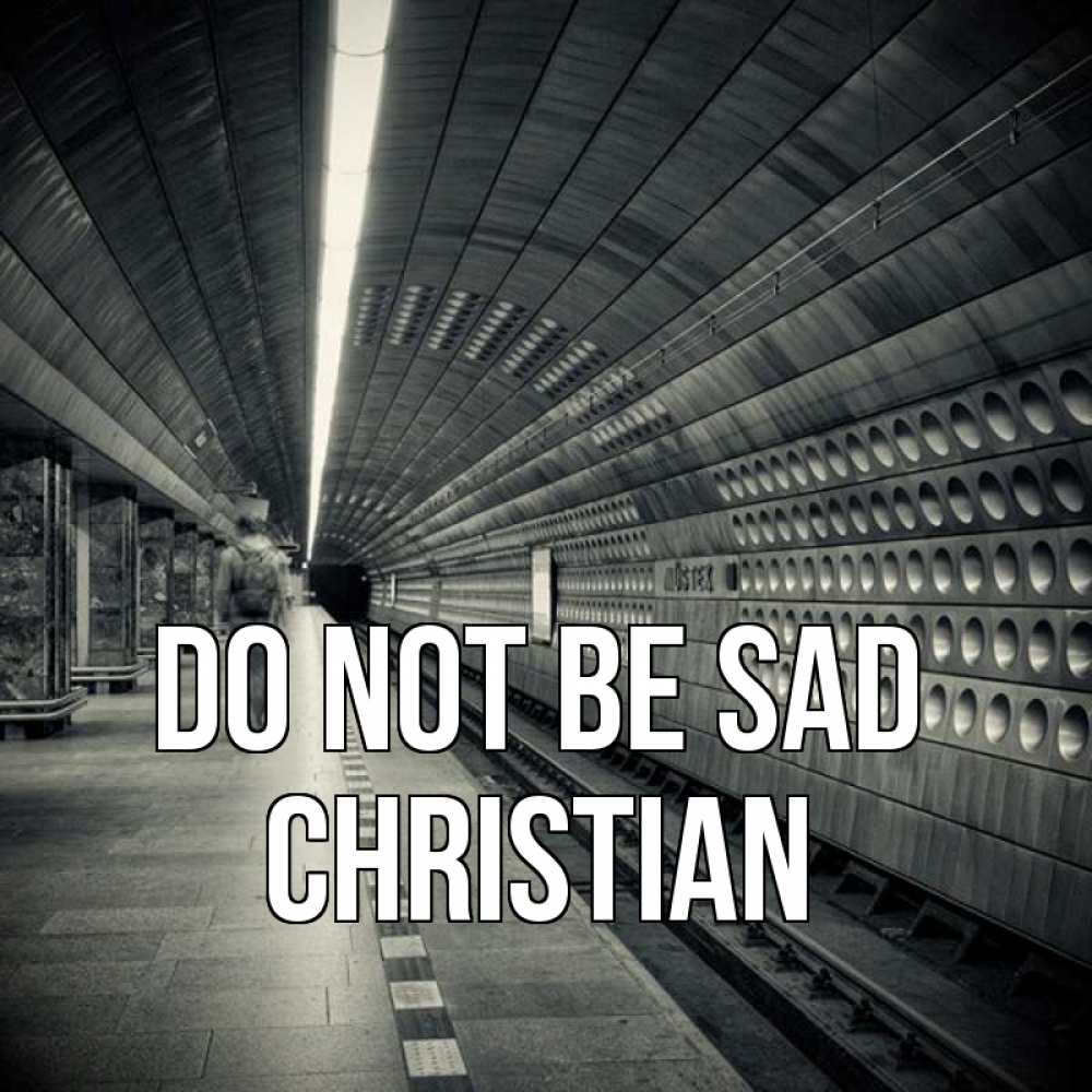 Greetings card с именем, Christian Do not be sad пустая станция метро Greetings with text for free download 