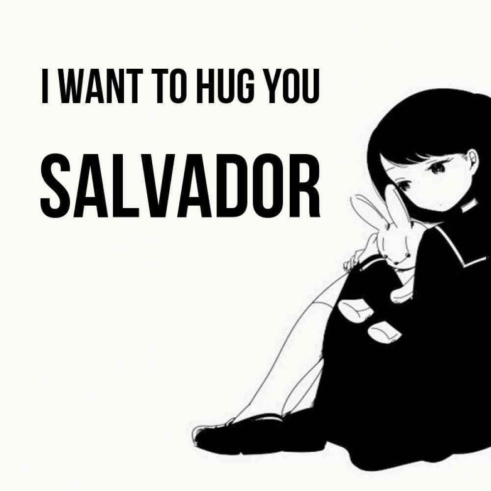Greetings card с именем, Salvador I want to hug you чернобелая картнка Greetings with text for free download 