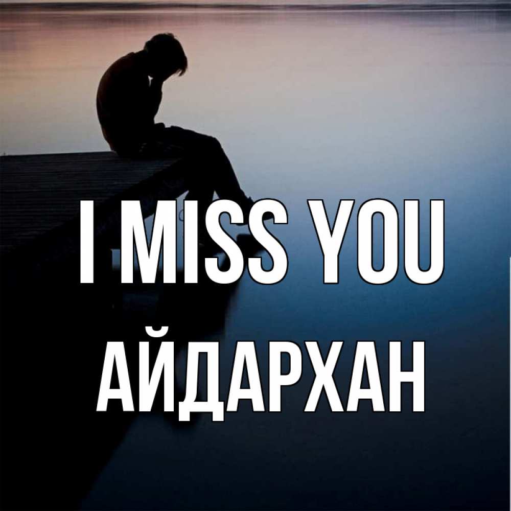 Greetings card с именем, Айдархан I miss you печаль Greetings with text for free download 
