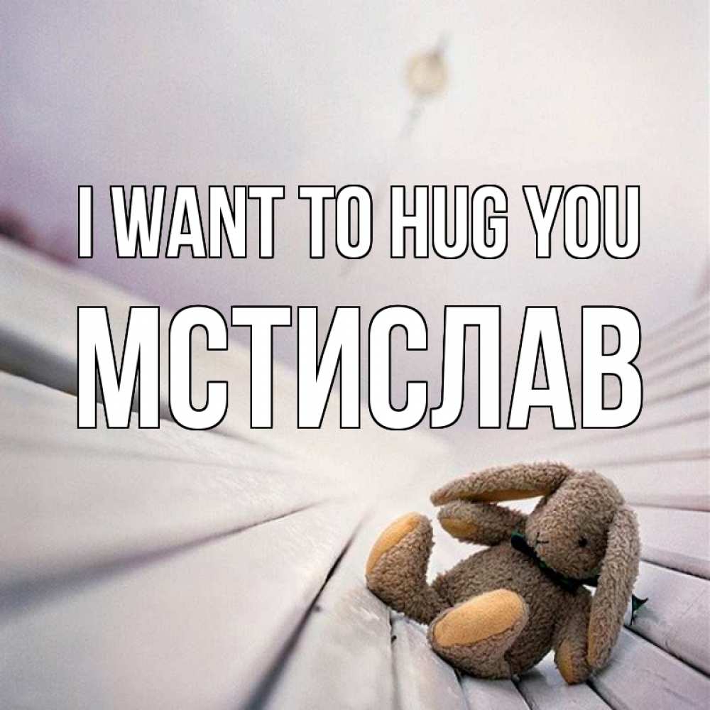 Greetings card с именем, Мстислав I want to hug you сидит на лавочке Greetings with text for free download 