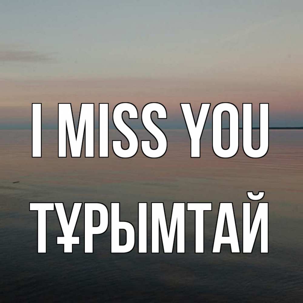 Greetings card с именем, ТҰРЫМТАЙ I miss you пусто Greetings with text for free download 