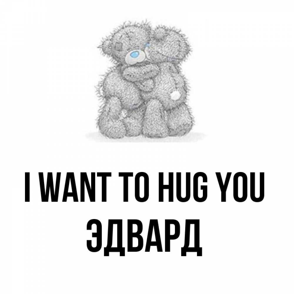 Greetings card с именем, Эдвард I want to hug you два теддика Greetings with text for free download 