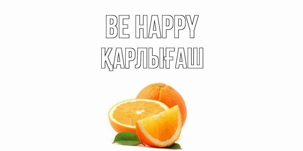 Greetings card с именем, ҚАРЛЫҒАШ Be happy мандарин Greetings with text for free download 