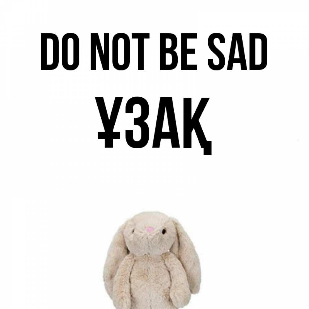Greetings card с именем, ҰЗАҚ Do not be sad детская игрушка зайчика Greetings with text for free download 