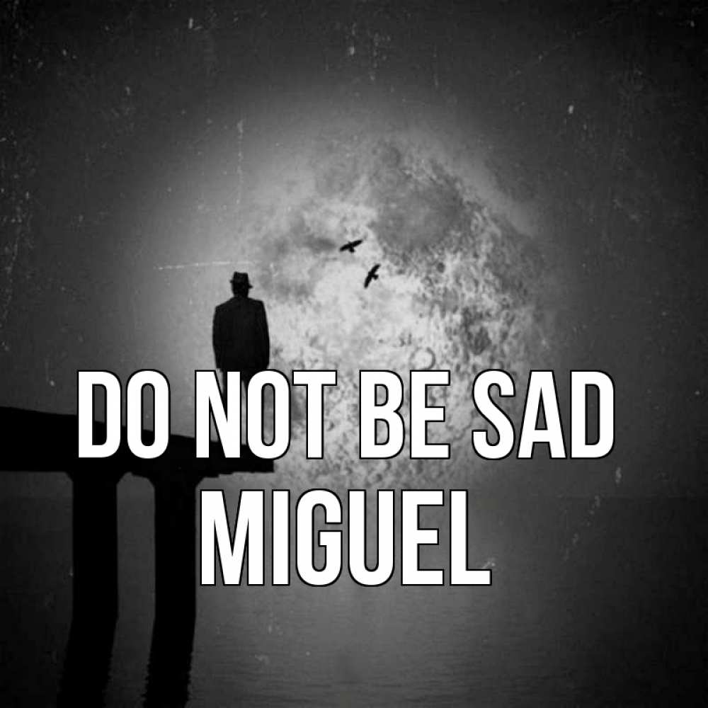 Greetings card с именем, Miguel Do not be sad мужчина на мосту Greetings with text for free download 