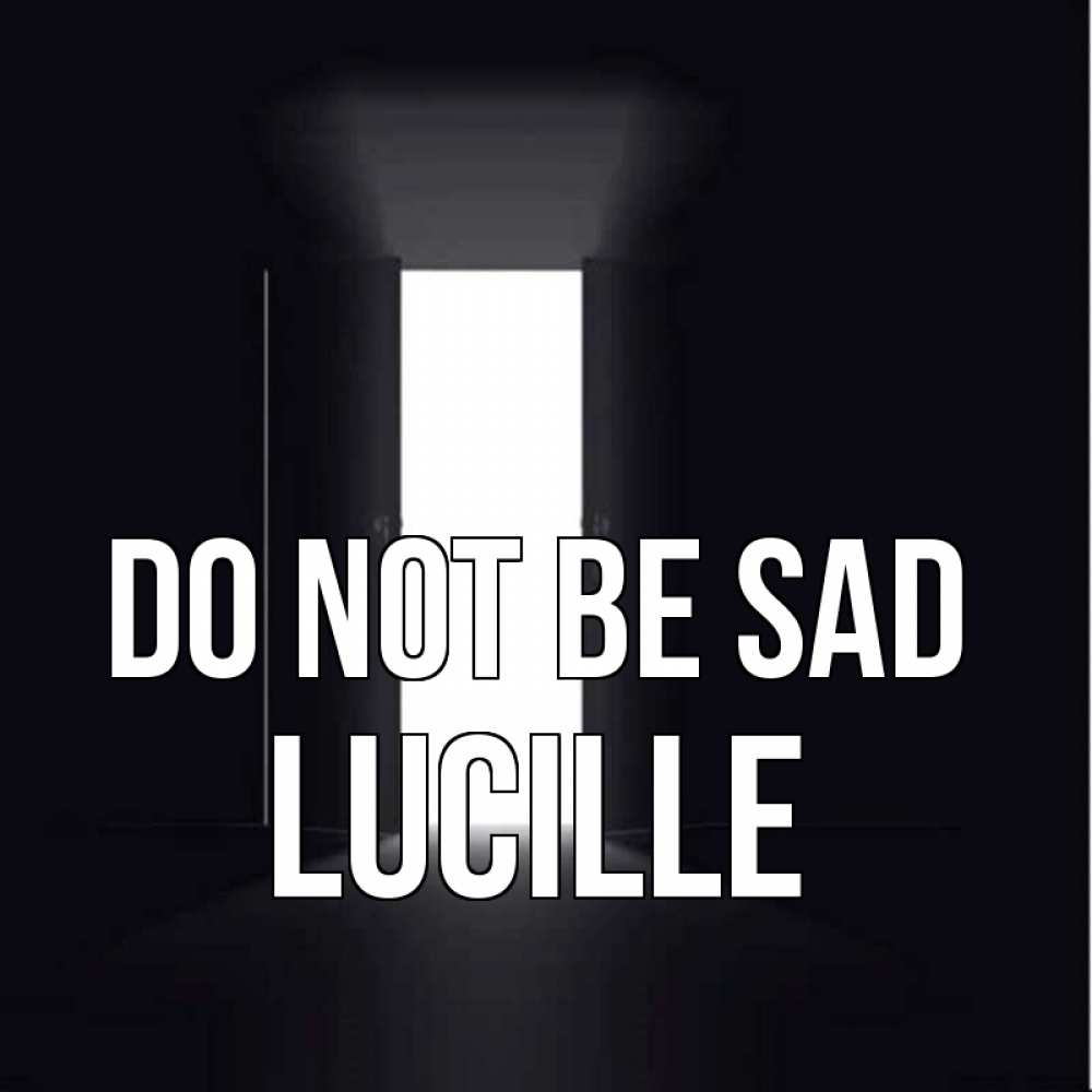 Greetings card с именем, Lucille Do not be sad открытая дверь Greetings with text for free download 