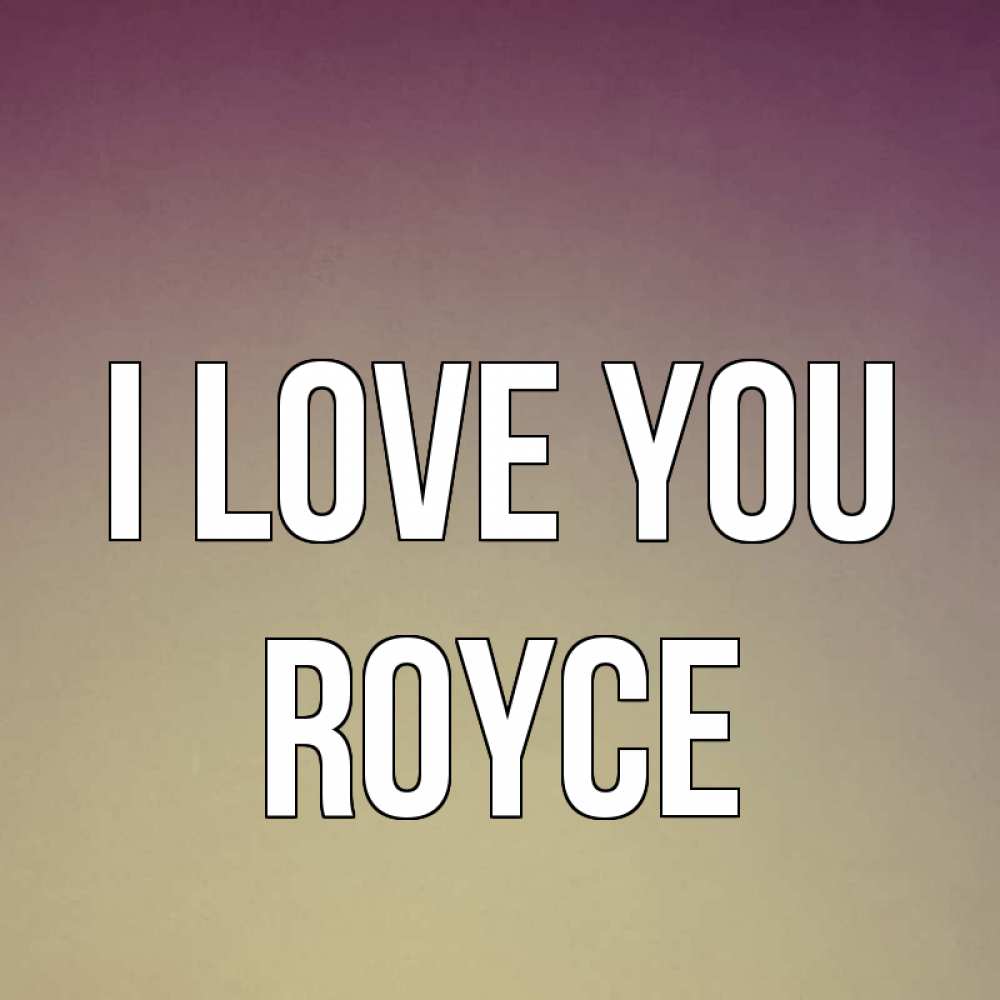 Greetings card с именем, Royce I love you для любимой Greetings with text for free download 