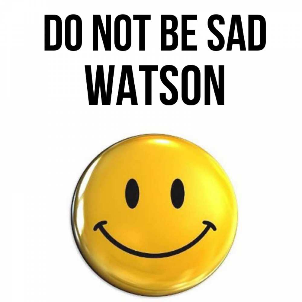 Greetings card с именем, Watson Do not be sad желаем всем позитива Greetings with text for free download 