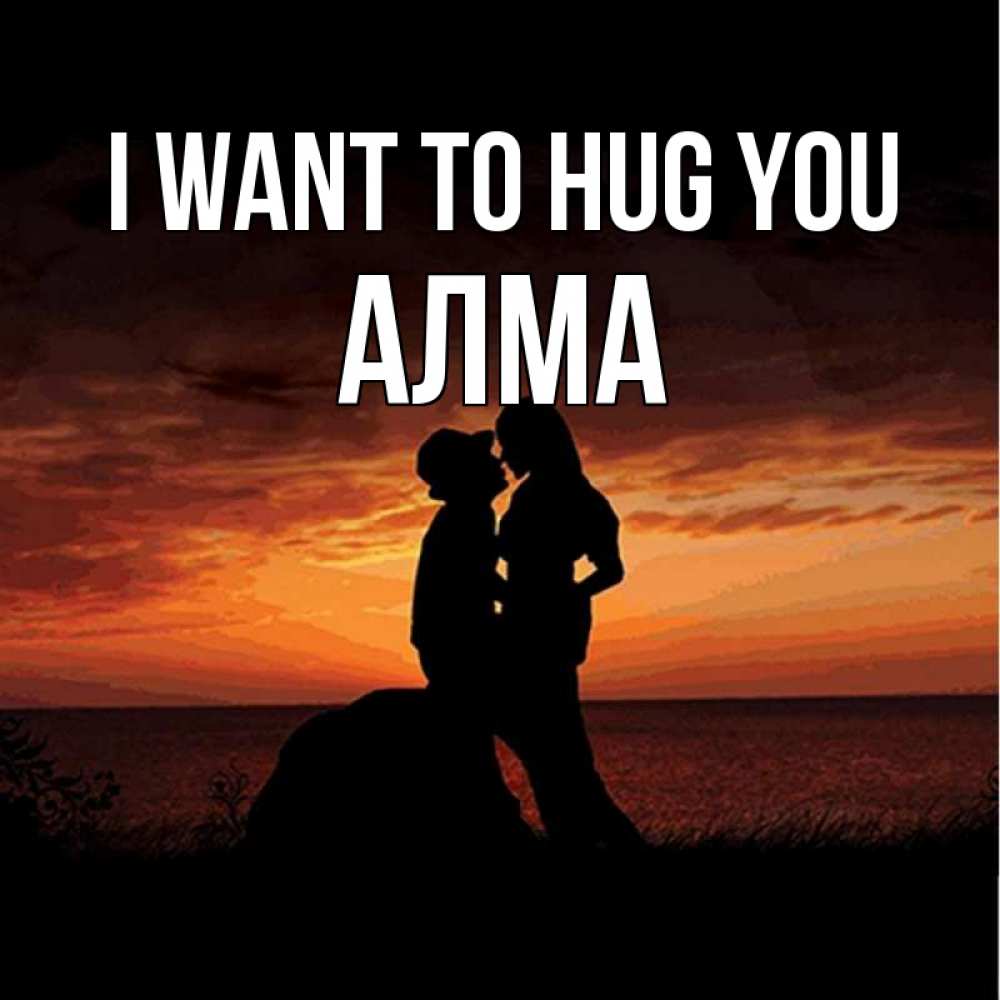 Greetings card с именем, АЛМА I want to hug you парень и девушка и оранжевое небо Greetings with text for free download 