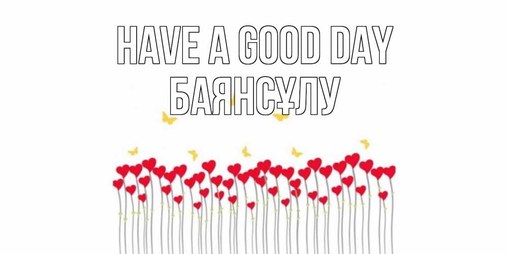 Greetings card с именем, БАЯНСҰЛУ Have a good day открытка отличного дня с сердечками Greetings with text for free download 