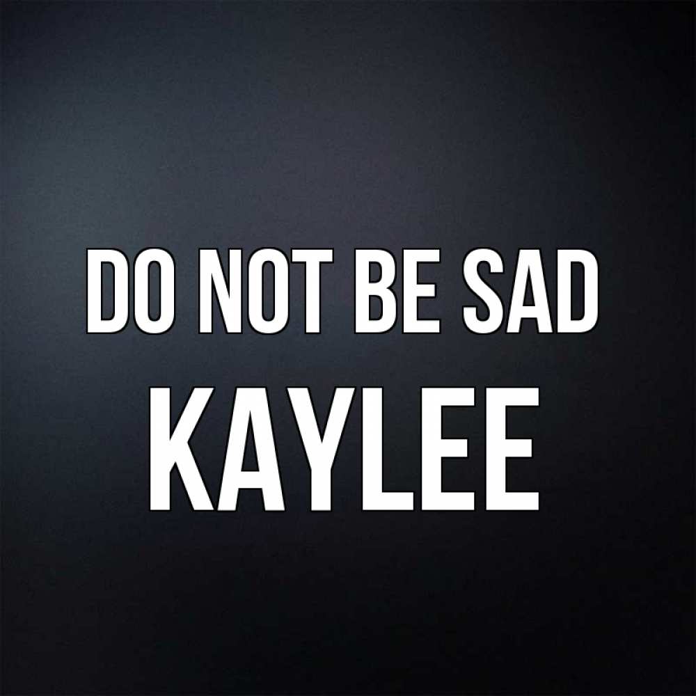 Greetings card с именем, Kaylee Do not be sad Градиент серый Greetings with text for free download 