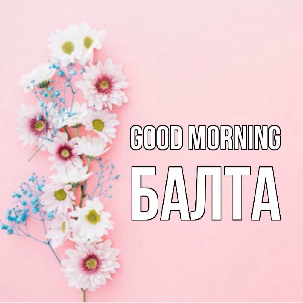 Greetings card с именем, Балта Good morning цветы с подписью Greetings with text for free download 