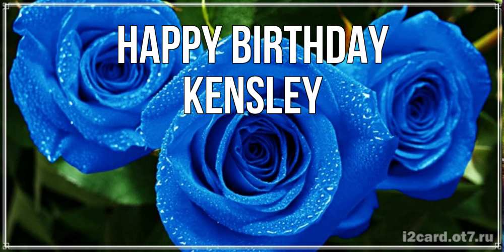 Greetings card с именем, Kensley Happy Birthday розы с синим цветом Greetings with text for free download 