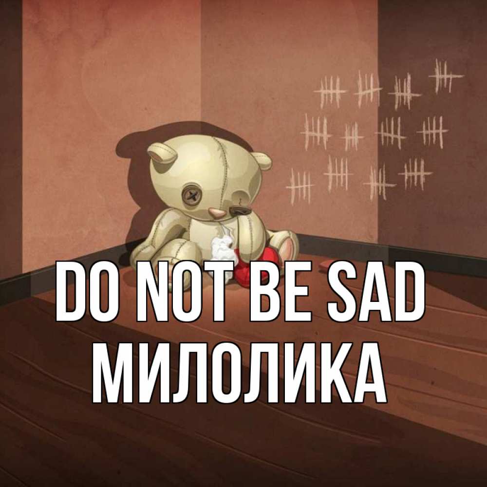 Greetings card с именем, Милолика Do not be sad мишку бросила хозяйка Greetings with text for free download 