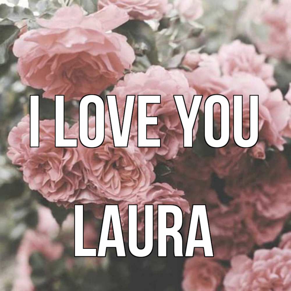 Greetings card с именем, Laura I love you розы 3 Greetings with text for free download 