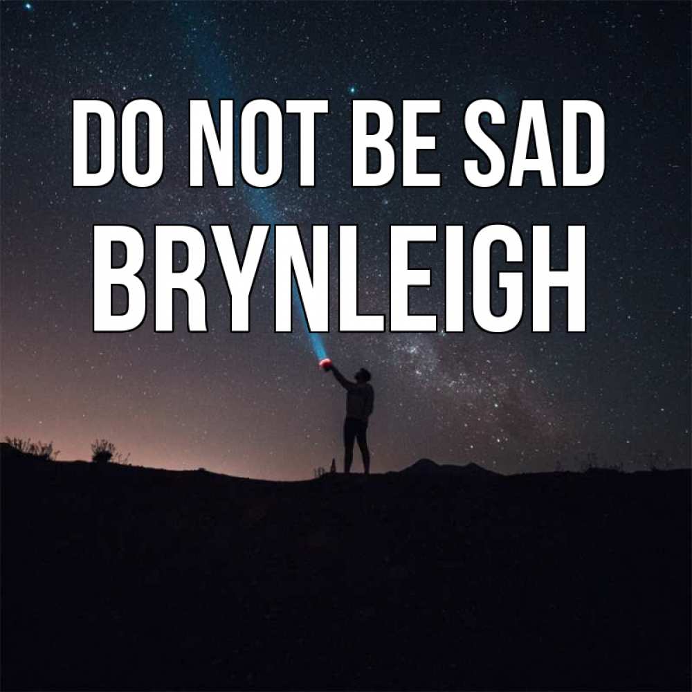 Greetings card с именем, Brynleigh Do not be sad луч света и млечный путь Greetings with text for free download 