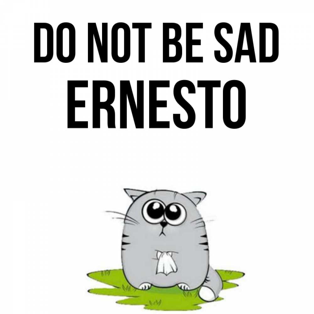 Greetings card с именем, Ernesto Do not be sad грустный котяра Greetings with text for free download 