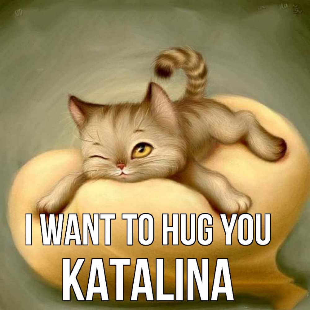 Greetings card с именем, Katalina I want to hug you кошечка Greetings with text for free download 