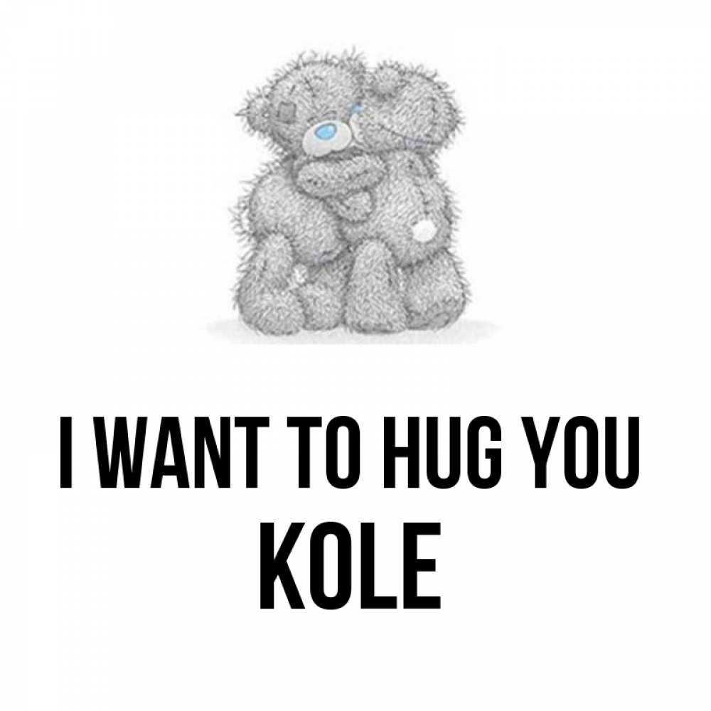 Greetings card с именем, Kole I want to hug you два теддика Greetings with text for free download 