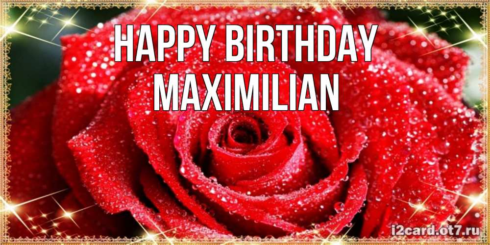 Greetings card с именем, Maximilian Happy Birthday роса и роза. открытка с красивой розой Greetings with text for free download 