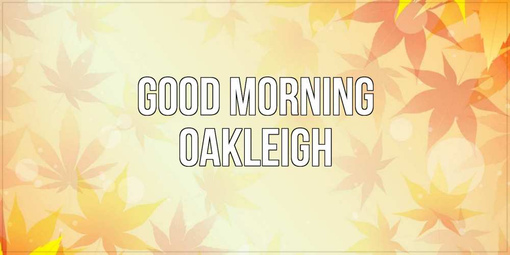 Greetings card с именем, Oakleigh Good morning доброе утро Greetings with text for free download 