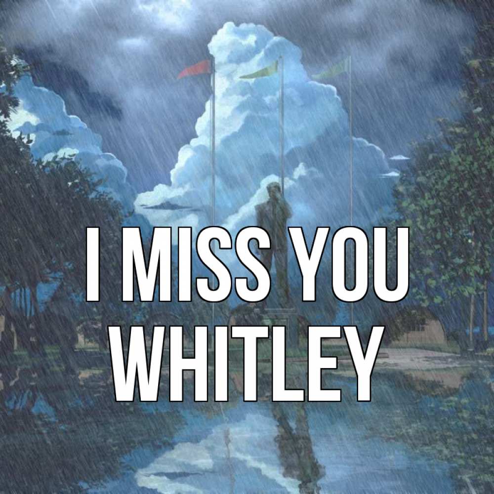 Greetings card с именем, Whitley I miss you печалька Greetings with text for free download 