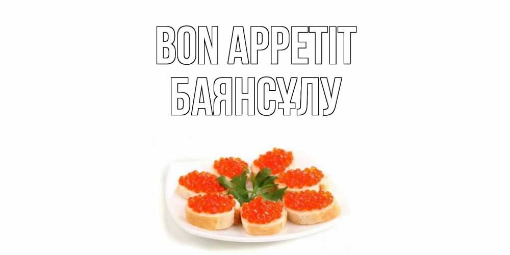 Greetings card с именем, БАЯНСҰЛУ Bon Appetit бутерброд,красная икра Greetings with text for free download 