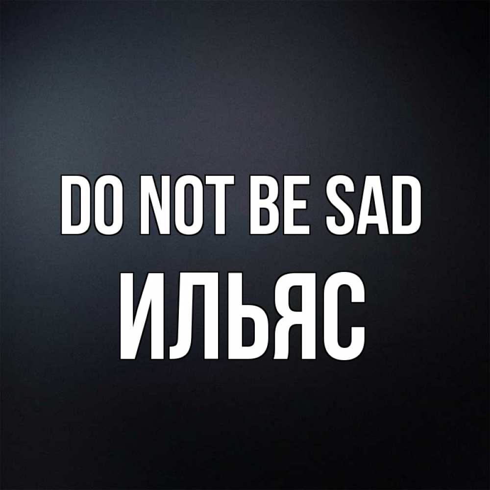 Greetings card с именем, Ильяс Do not be sad Градиент серый Greetings with text for free download 