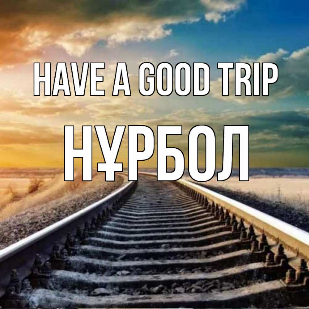 Greetings card с именем, НҰРБОЛ Have a good trip рельсы уходящие в даль Greetings with text for free download 