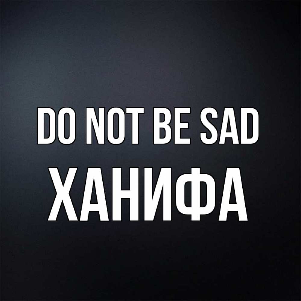 Greetings card с именем, ХАНИФА Do not be sad Градиент серый Greetings with text for free download 