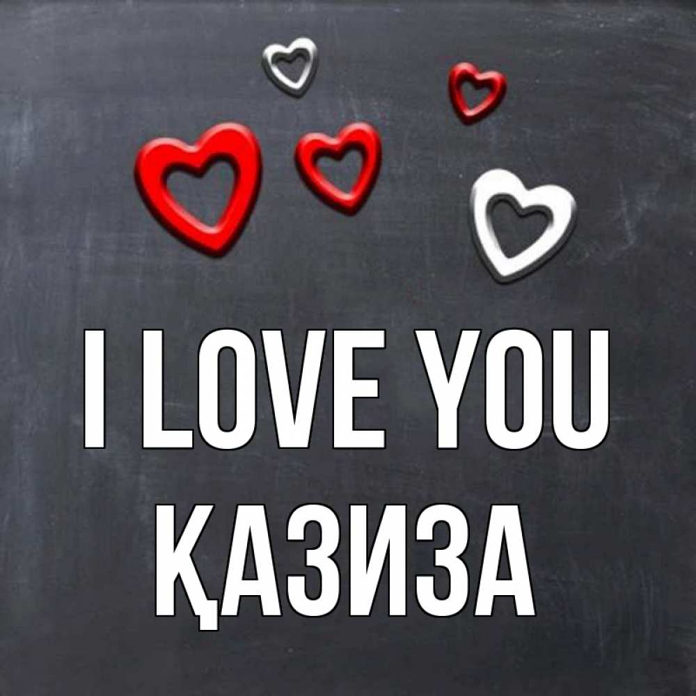 Greetings card с именем, ҚАЗИЗА I love you сердечки белые и красные Greetings with text for free download 